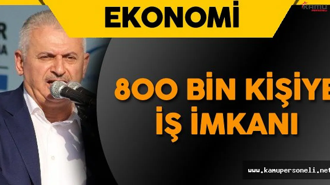 Başbakan Müjdeledi ! 800 Bin Kişiye İş İmkanı Sağlanacak