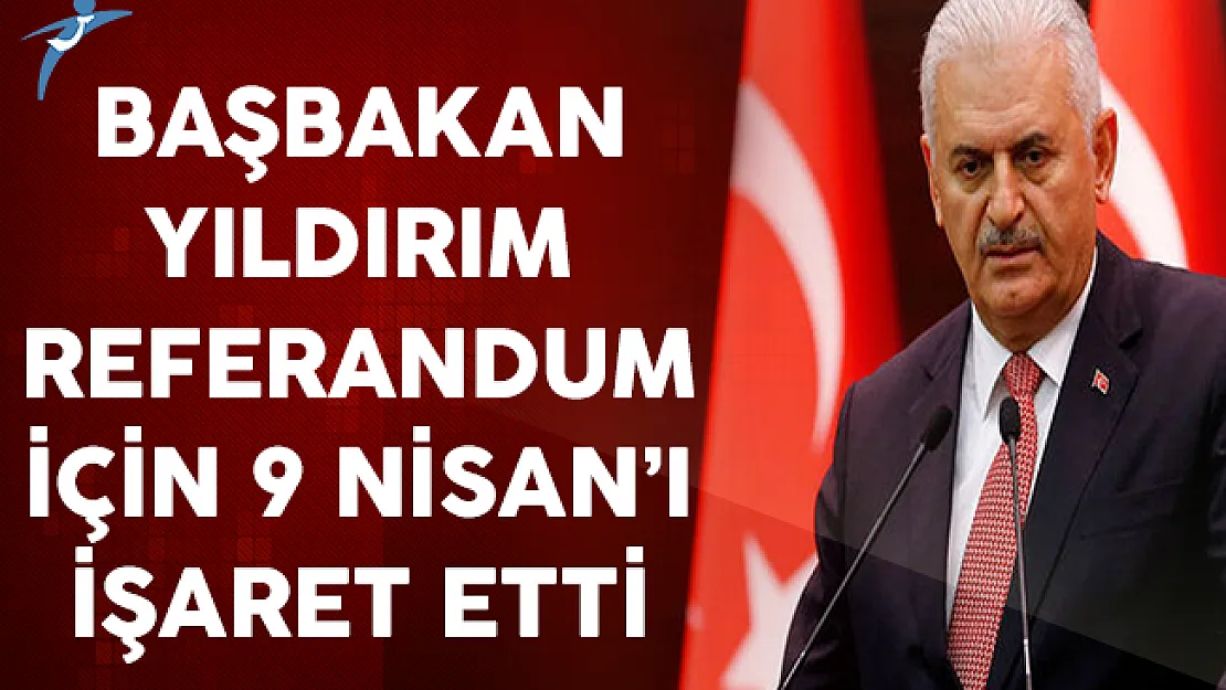 Başbakan Referandum İçin 9 Nisan'ı İşaret Etti