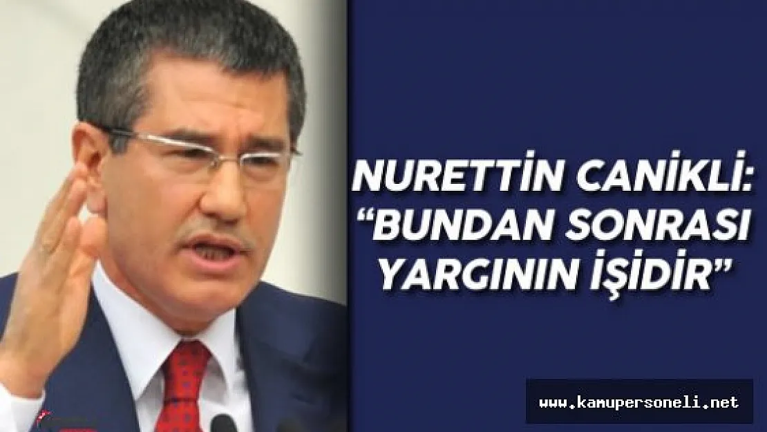 Başbakan Yardımcısı Canikli : " Bundan Sonra Kararı Yargı Verir"