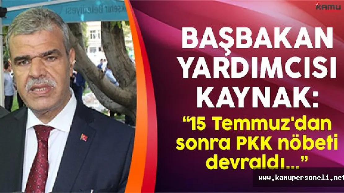 Başbakan Yardımcısı Kaynak: ཋ Temmuz'dan Sonra PKK Nöbeti Devraldı'