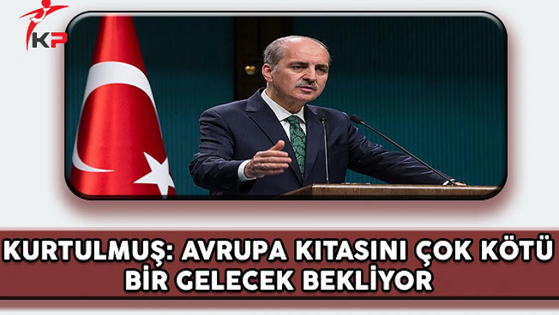 Başbakan Yardımcısı Kurtulmuş: Avrupa Kıtasını Çok Kötü Bir Gelecek Bekliyor