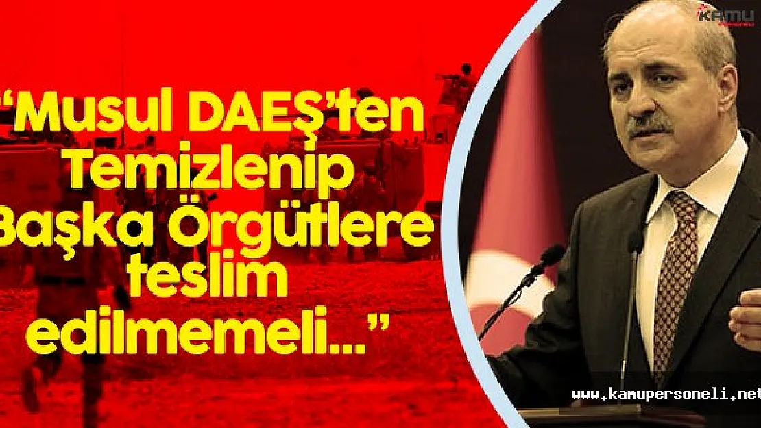 Başbakan Yardımcısı Kurtulmuş:" Musul'un Statüsü Değişmemeli"