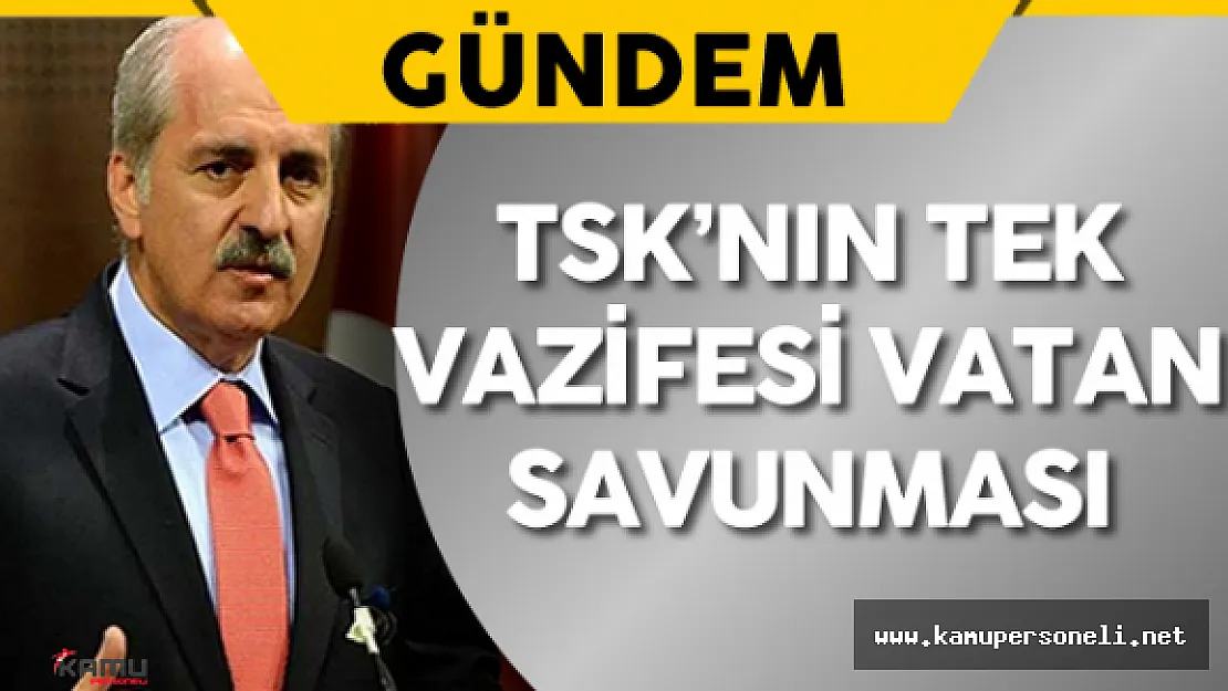 Başbakan Yardımcısı Kurtulmuş: &quotTSK'nın Tek Vazifesi Vatan Savunması"