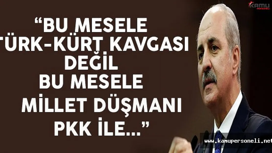 Başbakan Yardımcısı Kurtulmuş &quotTürk-Kürt Kavgası Çıkarmaya Çalışanlar Avuçlarını Yaladılar"