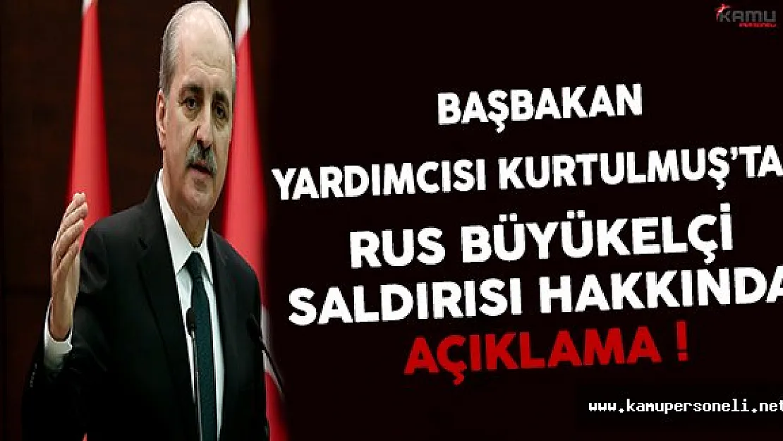 Başbakan Yardımcısı Kurtulmuş'dan Rus Büyükelçi Saldırısı Hakkında Açıklama