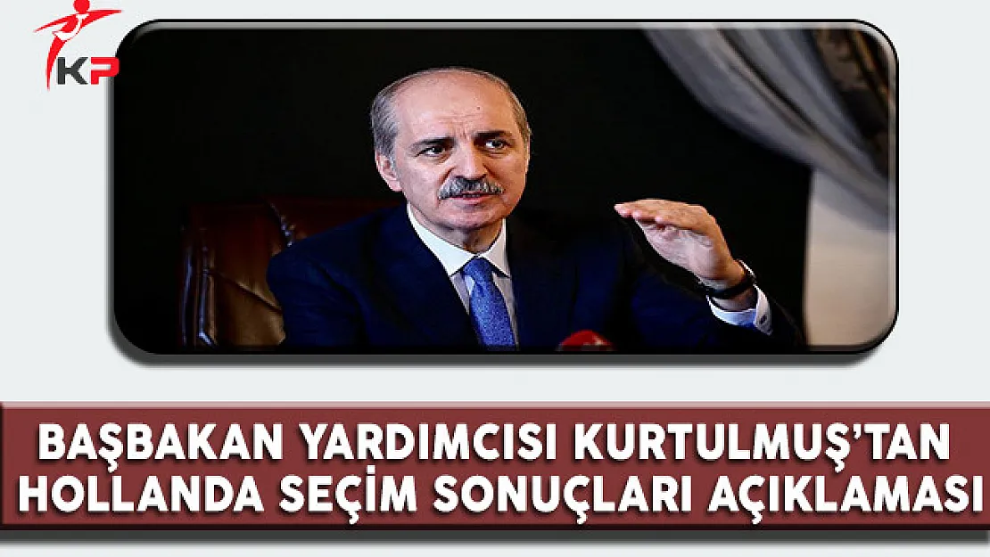 Başbakan Yardımcısı Kurtulmuş'tan Hollanda Seçim Sonuçları Açıklaması