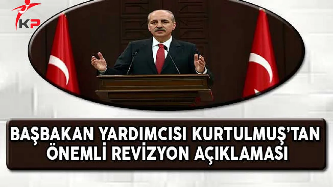 Başbakan Yardımcısı Kurtulmuş'tan Önemli Revizyon Açıklaması