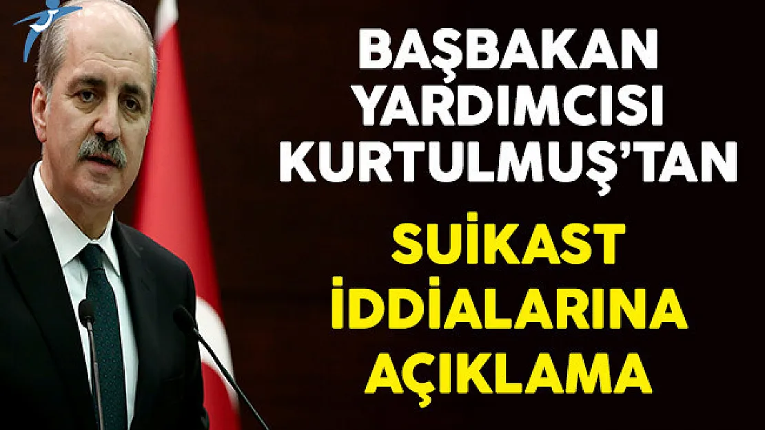 Başbakan Yardımcısı Numan Kurtulmuş'tan Suikast İddialarına Açıklama