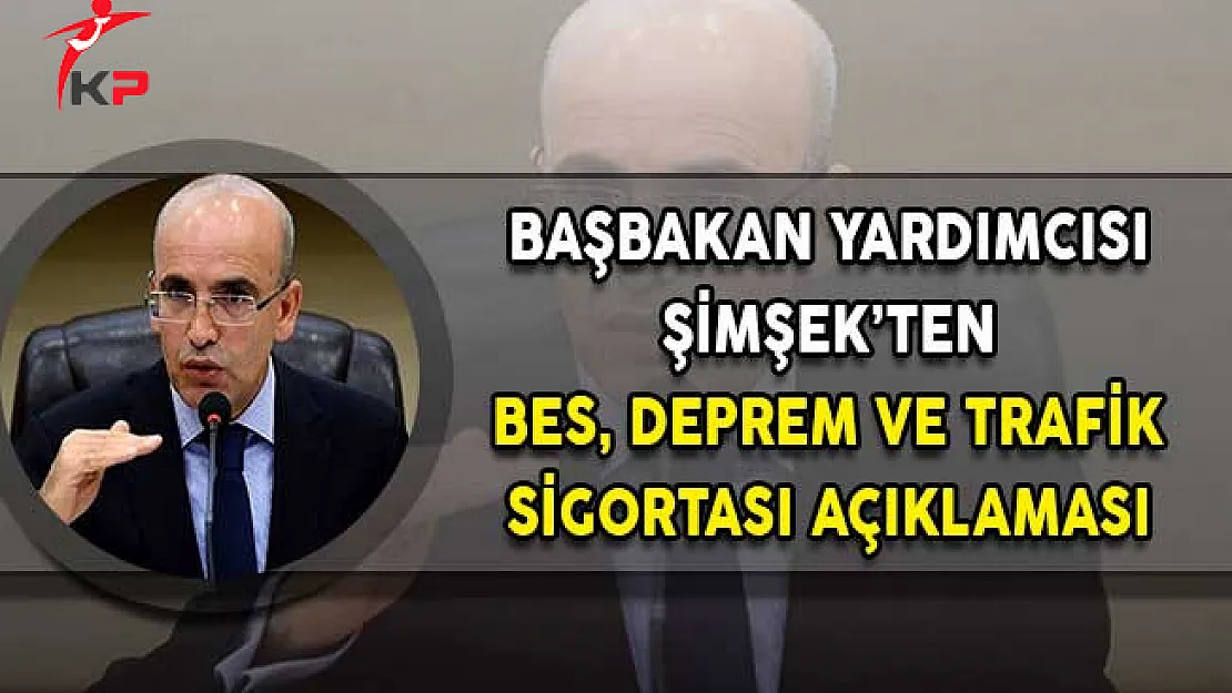 Başbakan Yardımcısı Şimşek'ten BES, Trafik ve Deprem Sigortası Açıklaması!