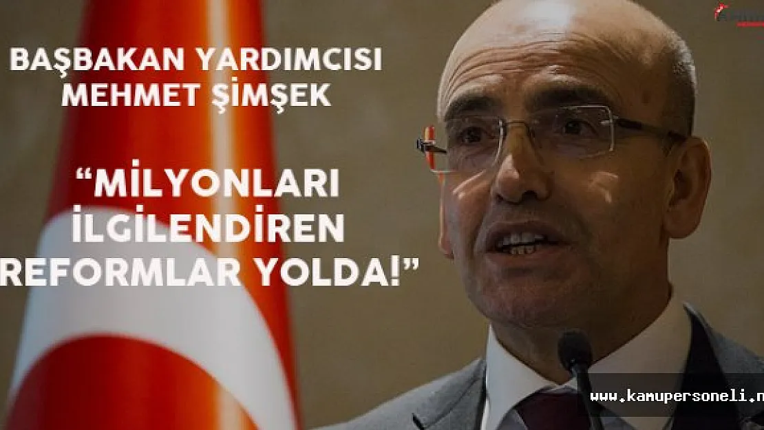 Başbakan Yardımcısı Şimşek'ten ' Yeni Reformlar Gelecek' Açıklaması