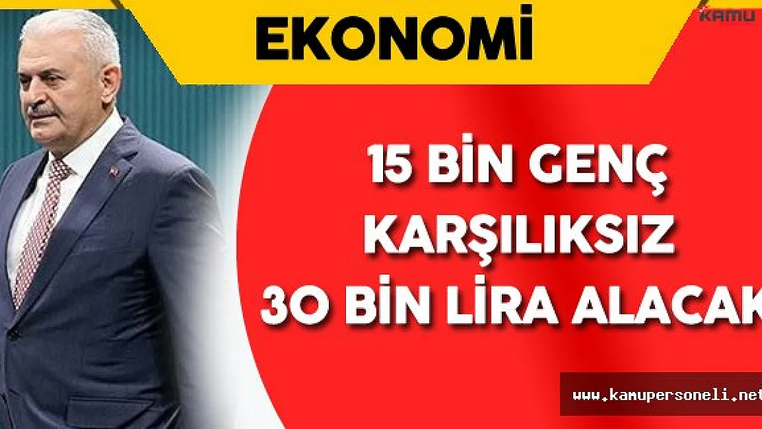 Başbakan Yıldırım: " 15 Bin Genç 30 Bin Lira Karşılıksız Para Alacak"