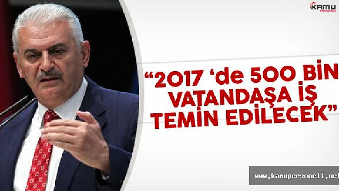 Başbakan Yıldırım: &quot2017'de 500 Bin Vatandaşa İş Temin Edilecek"