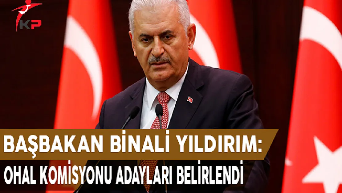 Başbakan Yıldırım Açıkladı ! OHAL Komisyonu İçin Adaylar Belirlendi