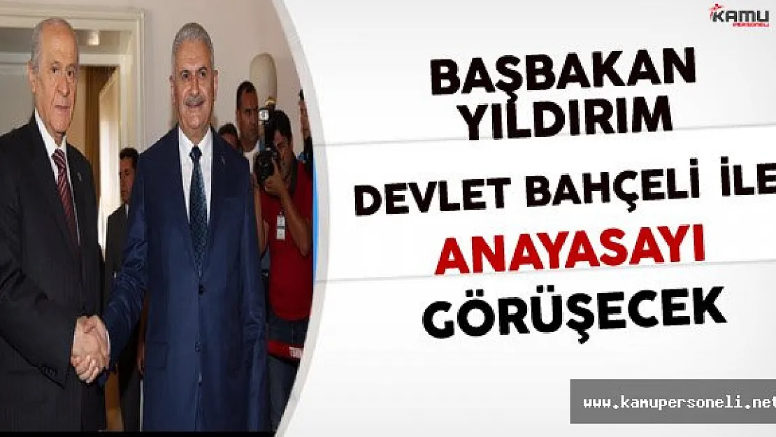 Başbakan Yıldırım Anayasa Konusunda Devlet Bahçeli İle Görüşecek