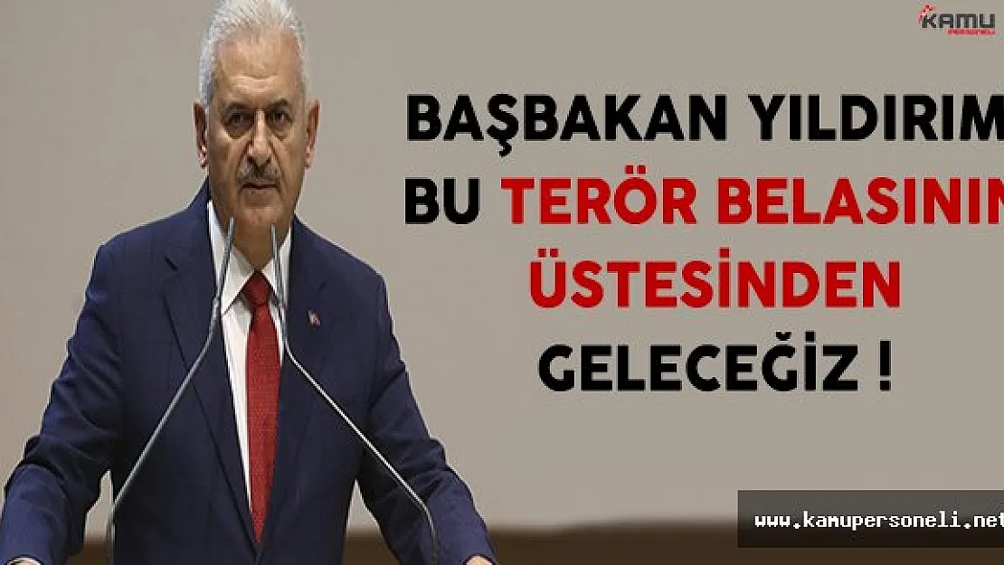 Başbakan Yıldırım: Bu Belaların Üstesinden Geleceğiz