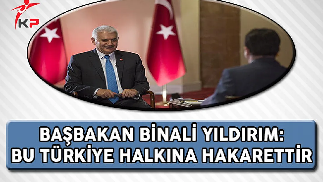 Başbakan Yıldırım: Bu Türkiye Halkına Hakarettir