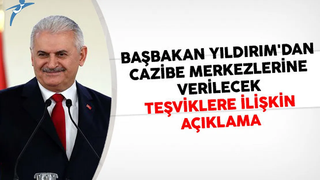 Başbakan Yıldırım: Cazibe Merkezlerinde 112 Bin Kişi İstihdam Edilecek
