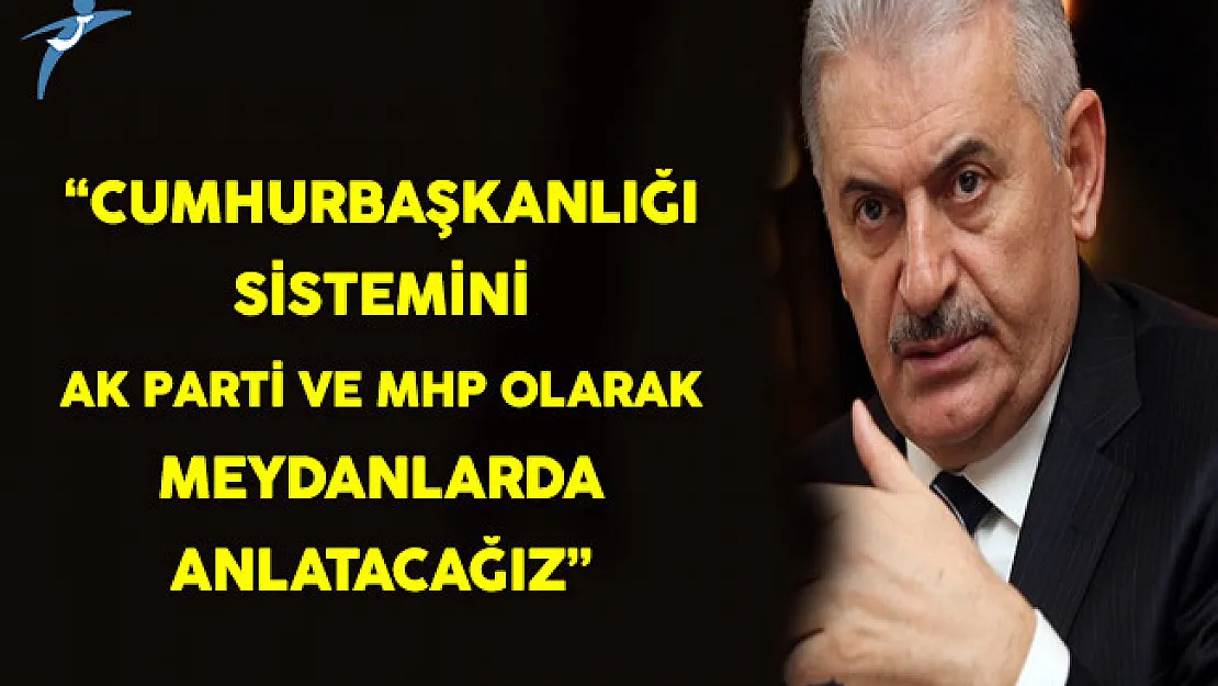 Başbakan Yıldırım: Cumhurbaşkanlığı Sistemini Ak Parti ve MHP Olarak Meydanlarda Anlatacağız