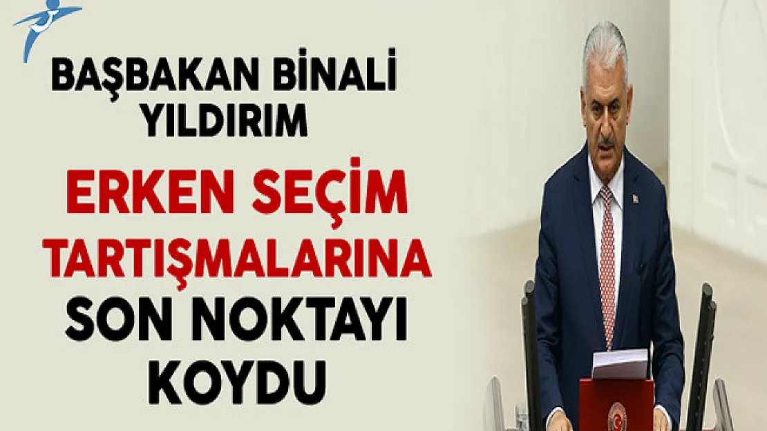 Başbakan Yıldırım Erken Seçim Tartışmalarına Son Noktayı Koydu