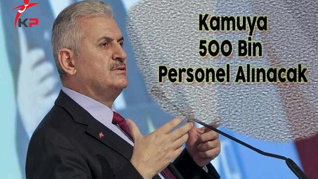Başbakan Yıldırım: &quotKamu Kurumlarına 500 Bin Yeni Personel Alınacak"