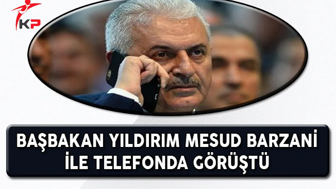Başbakan Yıldırım Mesud Barzani ile Telefonda Görüştü