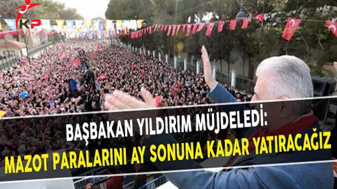 Başbakan Yıldırım Müjdeledi: Mazot Paralarını Ay Sonuna Kadar Yatıracağız