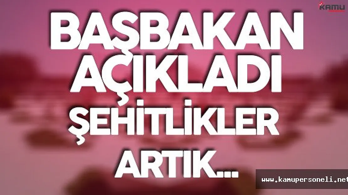Başbakan Yıldırım :" Şehitlerimiz için Yeni Bir Düzenleme Yaptık"