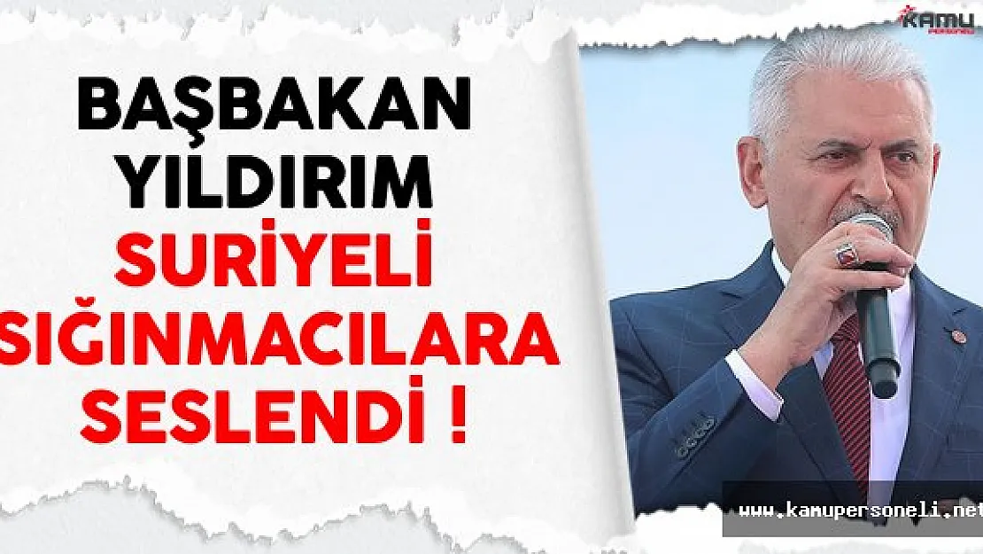 Başbakan Yıldırım Suriyeli Sığınmacılara Seslendi