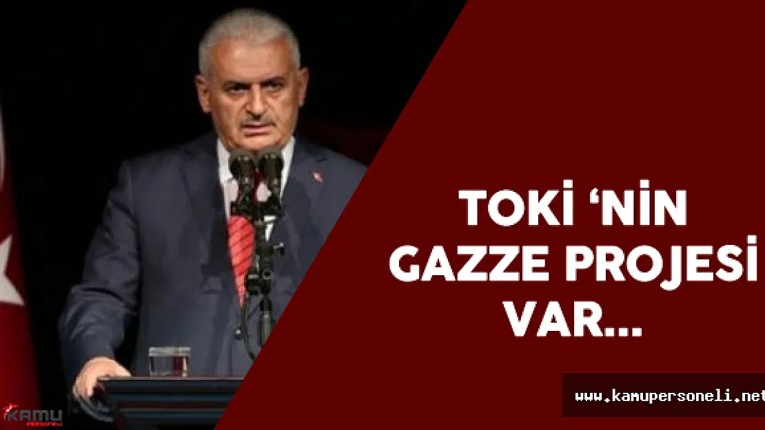 Başbakan Yıldırım : &quotTOKİ Gazze'de Konut Yapacak"