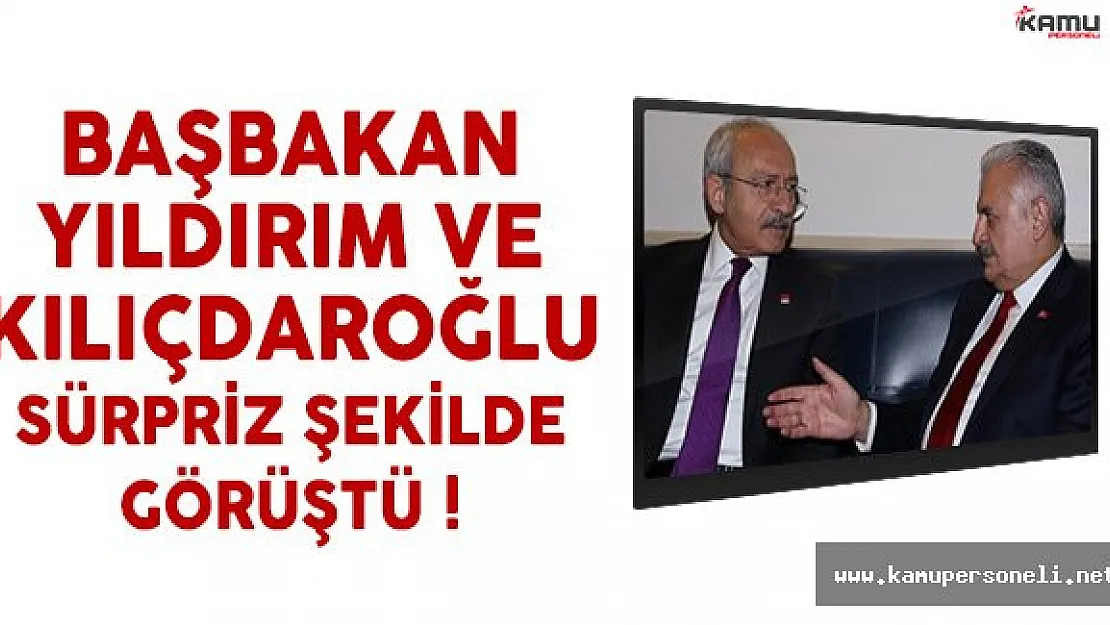Başbakan Yıldırım ve Kılıçdaroğlu sürpriz şekilde görüştü