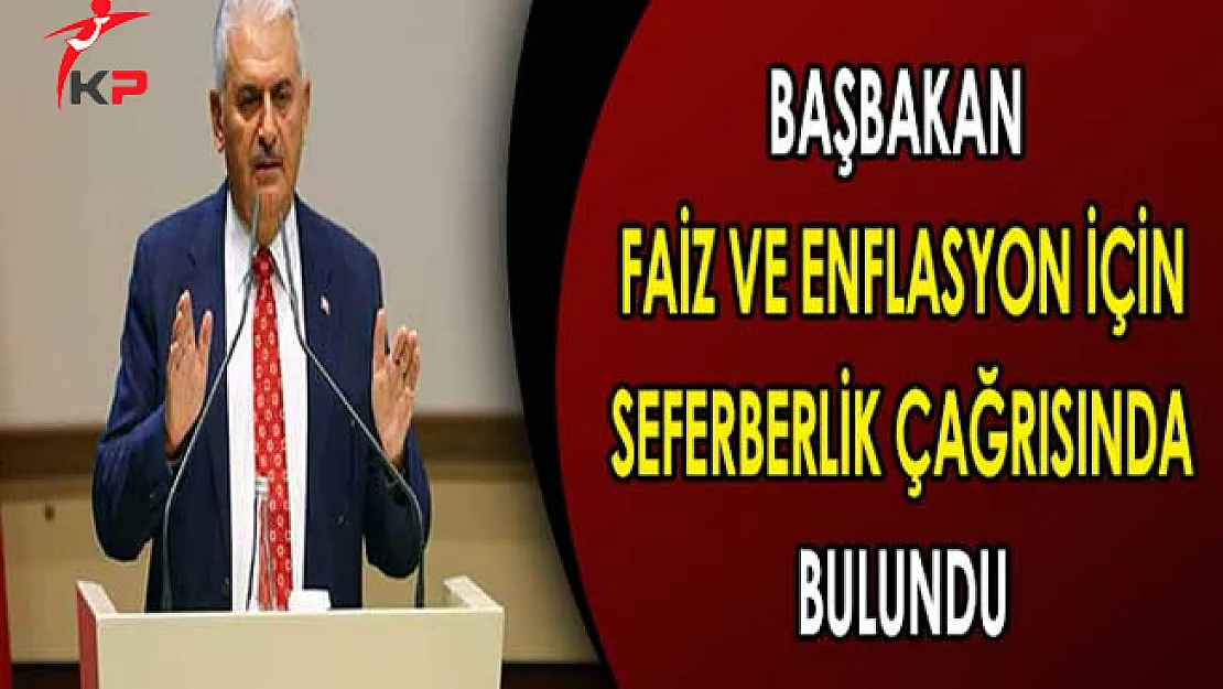 Başbakan Yıldırım'dan Faiz ve Enflasyon Açıklaması: Seferberlik Çağrısında Bulundu