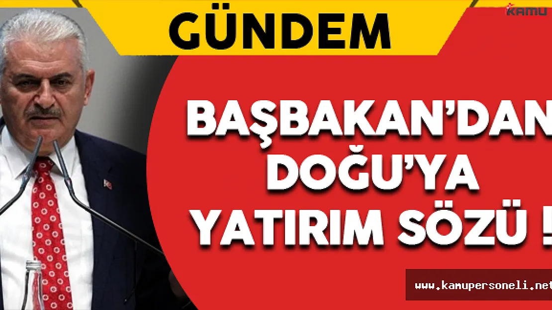 Başbakan'dan Doğu'ya Yatırım Sözü !