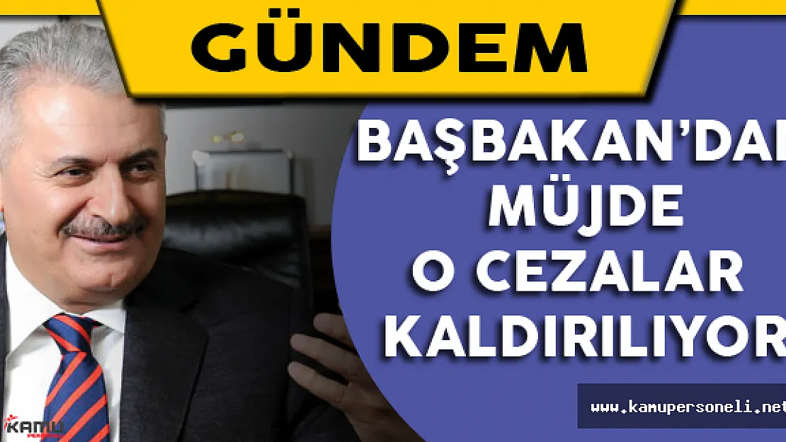 Başbakan'dan Müjde O Cezalar Kaldırılıyor