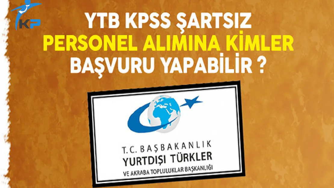 Başbakanlık YTB KPSS Şartsız Sözleşmeli Personel Alımına Kimler Başvurabilir?