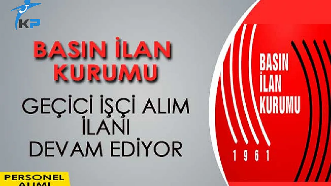 Basın İlan Kurumu Geçici İşçi Alım İlanı Devam Ediyor