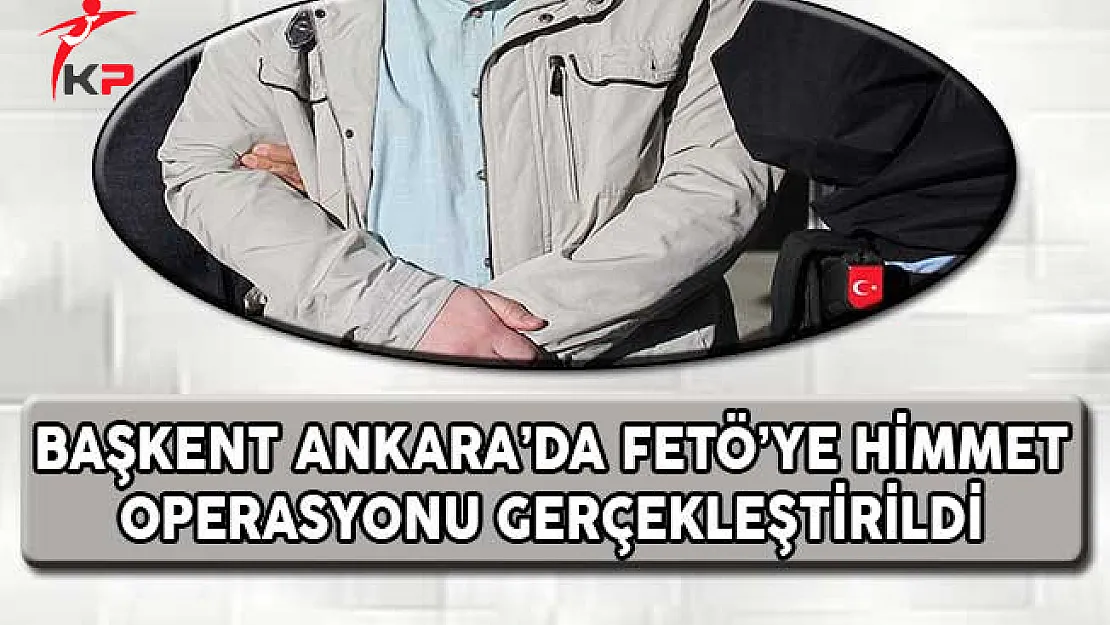 Başkent Ankara'da FETÖ'ye Himmet Operasyonu Gerçekleştirildi