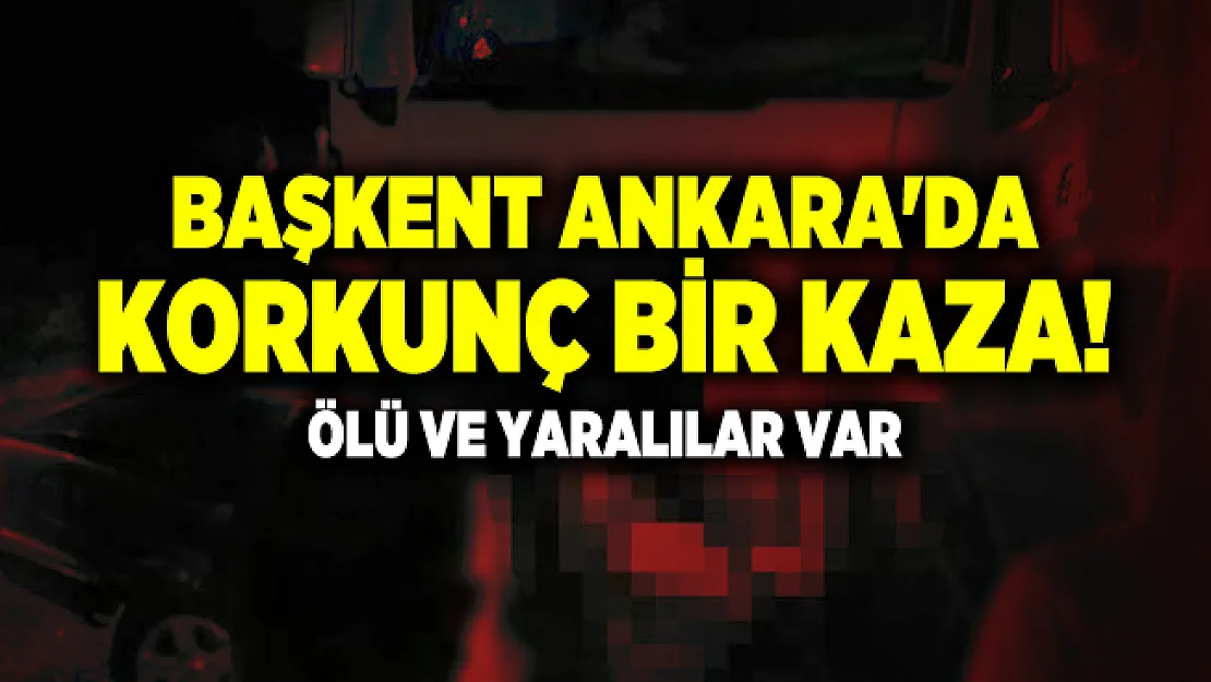 Başkent Ankara'da korkunç bir kaza! Ölü ve yaralılar var