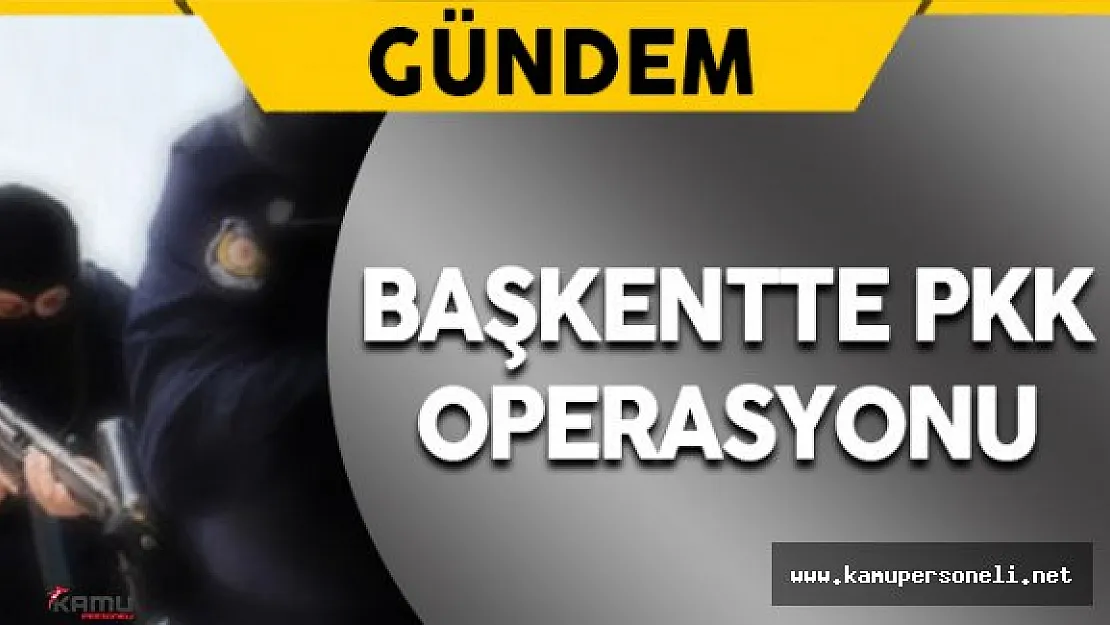 Başkentte PKK'nın Gençlik Yapılanmasına Yönelik Operasyon