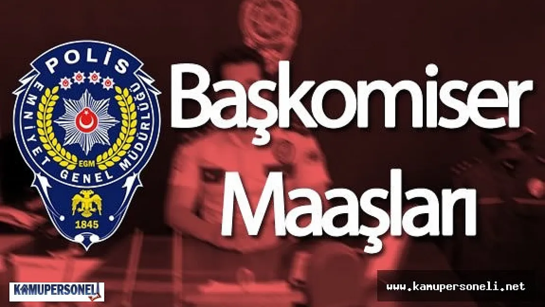 Başkomiser Maaşları Ne Kadar?
