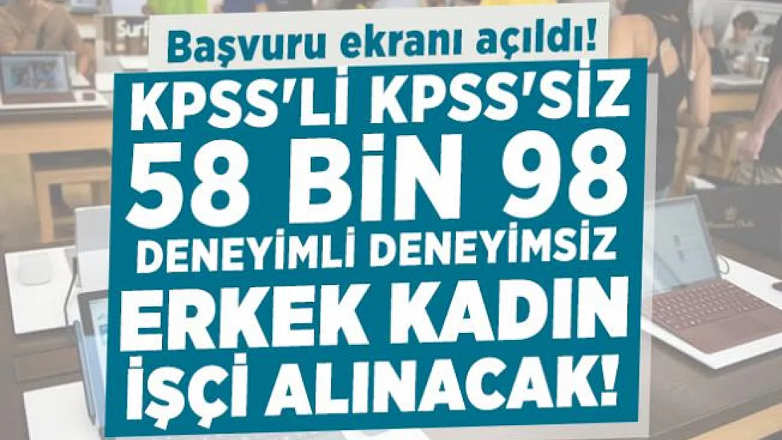 Başvuru ekranı açıldı! KPSS'li KPSS'siz 58 bin 98 deneyimli deneyimsiz erkek kadın işçi alınacak!