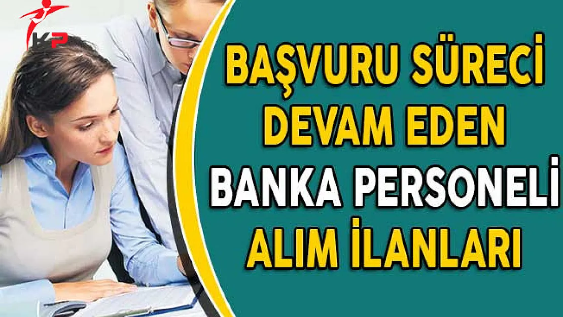 Başvuru Süreci Devam Eden Banka Personeli Alım İlanları (Kimler Başvurabilir?)