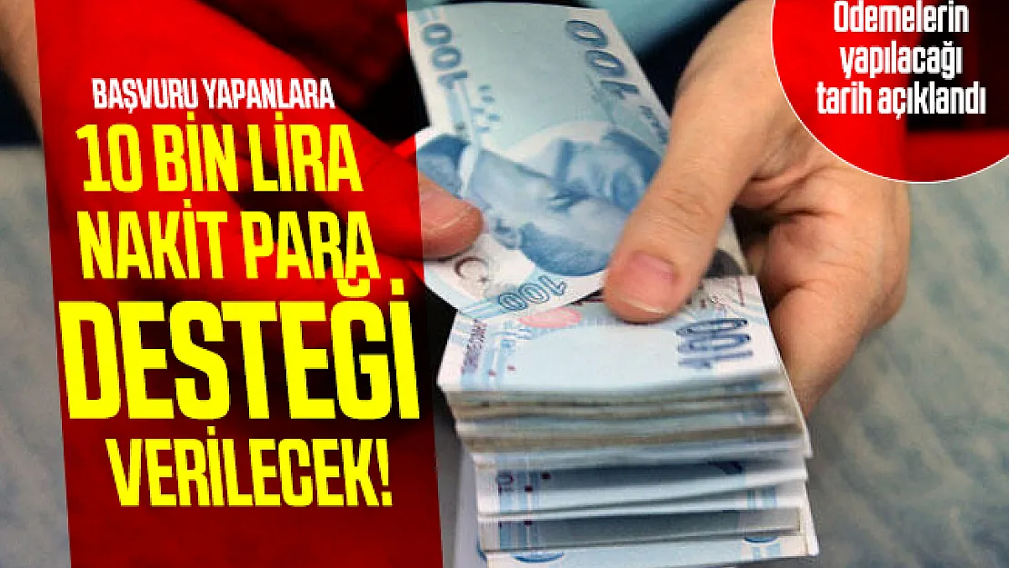 Başvuru yapanlara 10 bin lira nakit para desteği verilecek! Ödemelerin yapılacağı tarih açıklandı