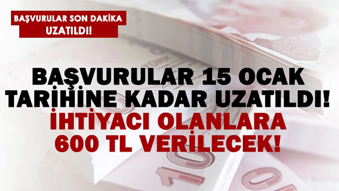 Başvurular 15 Ocak'a kadar uzatıldı! 600 TL verilecek!