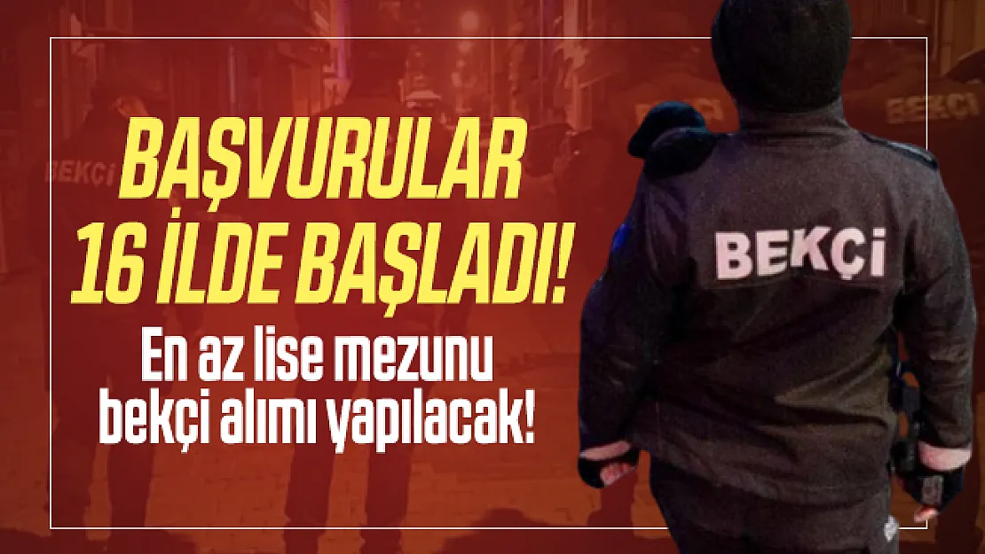 Başvurular 16 ilde başladı! En az lise mezunu bekçi alımı yapılacak!