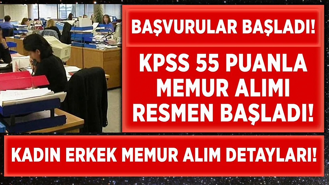 Başvurular başladı! KPSS 55 puan ile kadın erkek memur alımı yapılacak!