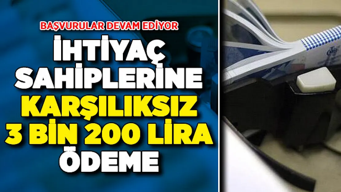 Başvurular Devam Ediyor ! İhtiyaç Sahiplerine Karşılıksız 3 Bin 200 Lira Ödeme