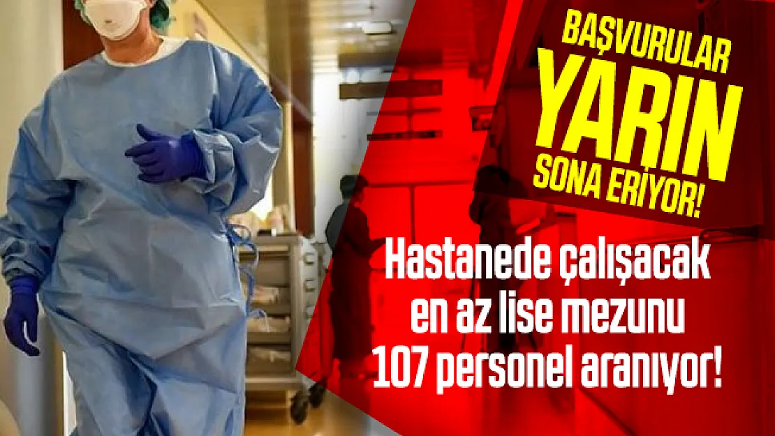 Başvurular yarın sona eriyor! Hastanede çalışacak en az lise mezunu 107 personel aranıyor!
