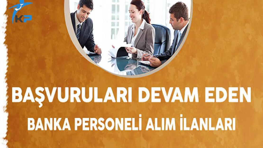 Başvuruları Devam Eden Banka Personeli Alım İlanları