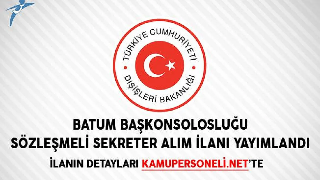 Batum Başkonsolosluğu Sözleşmeli Sekreter Alım İlanı Yayımlandı