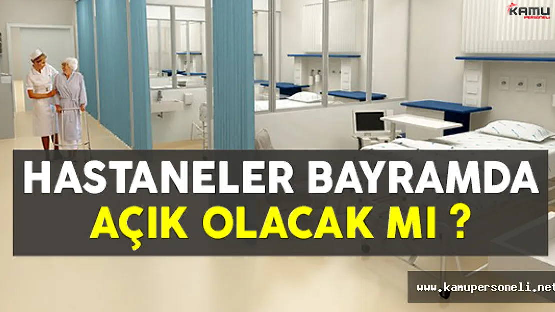 Bayram Dönemi Boyunca Hastaneler Açık Olacak Mı?